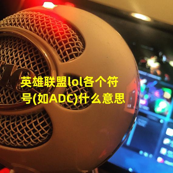 英雄联盟lol各个符号(如ADC)什么意思