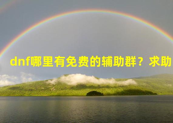 dnf哪里有免费的辅助群？求助