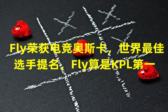 Fly荣获电竞奥斯卡，世界最佳选手提名，Fly算是KPL第一人吗？