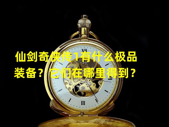 仙剑奇侠传1有什么极品装备？它们在哪里得到？