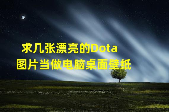 求几张漂亮的Dota图片当做电脑桌面壁纸