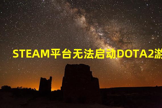 STEAM平台无法启动DOTA2游戏