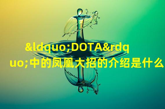 “DOTA”中的凤凰大招的介绍是什么？