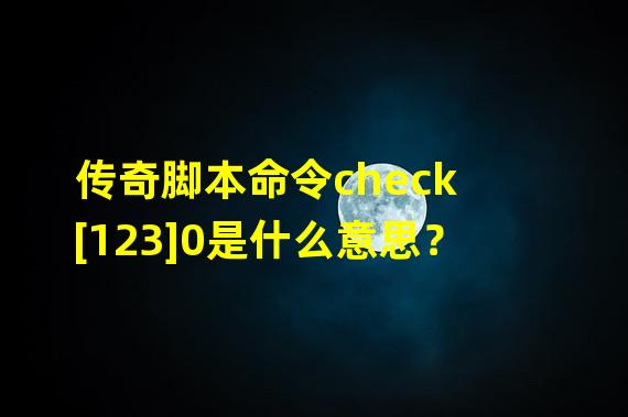 传奇脚本命令check[123]0是什么意思？