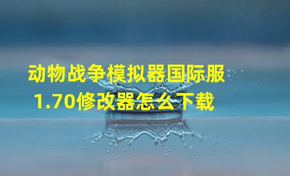 动物战争模拟器国际服1.70修改器怎么下载