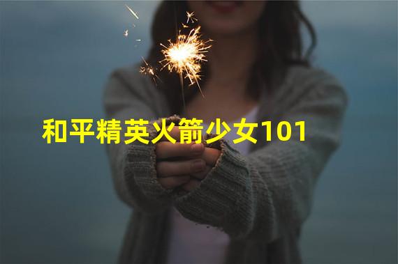 和平精英火箭少女101