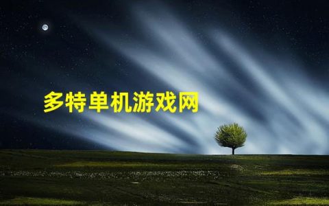 多特软件站单机游戏下载(多特单机游戏网)