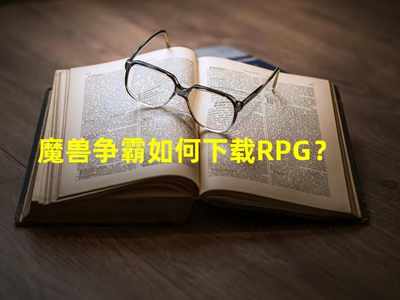 魔兽争霸如何下载RPG？