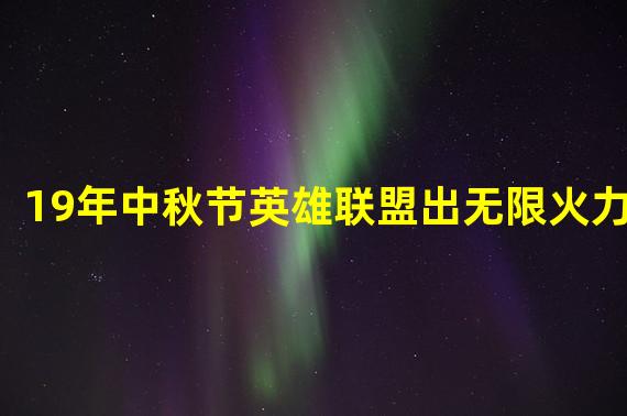 19年中秋节英雄联盟出无限火力没