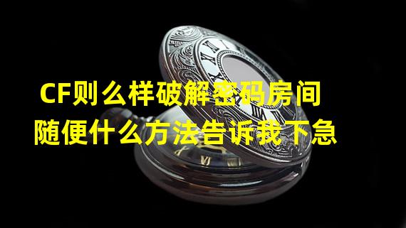 CF则么样破解密码房间随便什么方法告诉我下急