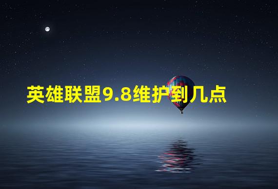 英雄联盟9.8维护到几点