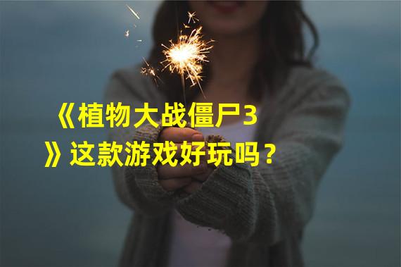 《植物大战僵尸3》这款游戏好玩吗？