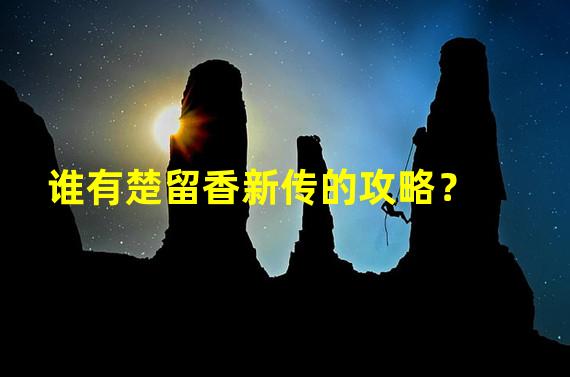 谁有楚留香新传的攻略？