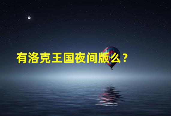 有洛克王国夜间版么？