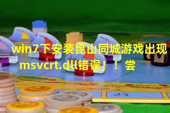 win7下安装昆山同城游戏出现msvcrt.dll错误！！尝试msvcrt.dll替换文件，安全模式下权限也不够，高分悬赏