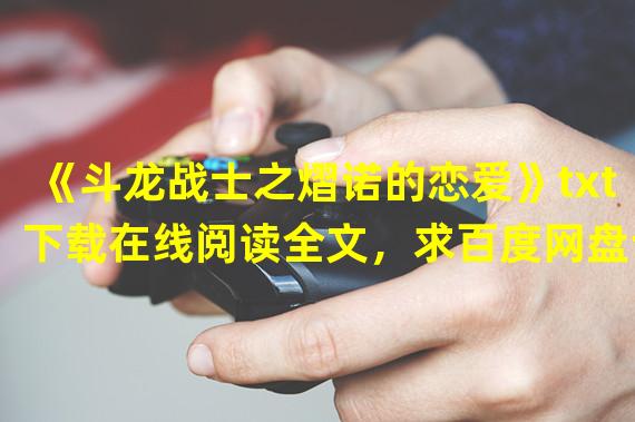 《斗龙战士之熠诺的恋爱》txt下载在线阅读全文，求百度网盘云资源