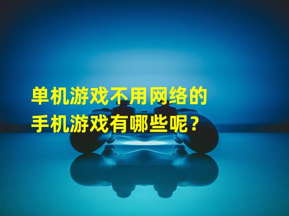 单机游戏不用网络的手机游戏有哪些呢？