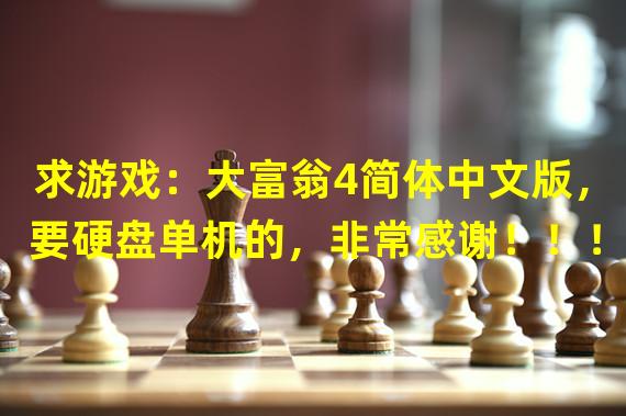 求游戏：大富翁4简体中文版，要硬盘单机的，非常感谢！！！