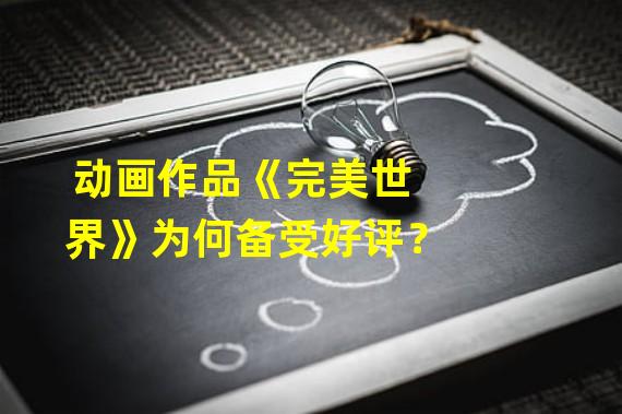 动画作品《完美世界》为何备受好评？