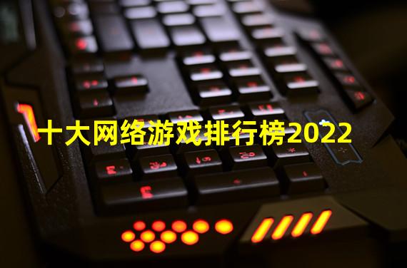 十大网络游戏排行榜2022