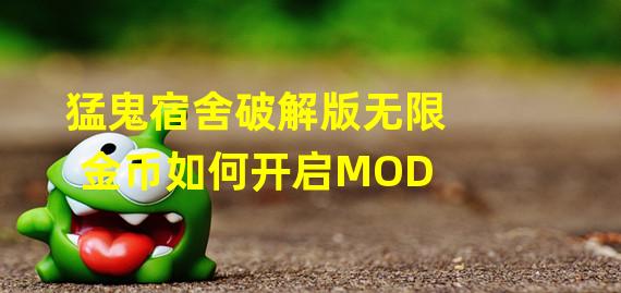 猛鬼宿舍破解版无限金币如何开启MOD