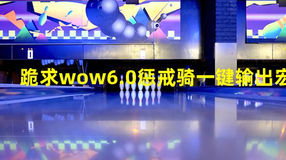 跪求wow6.0惩戒骑一键输出宏