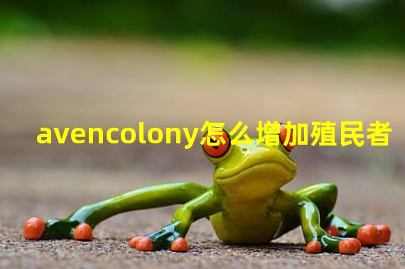 avencolony怎么增加殖民者