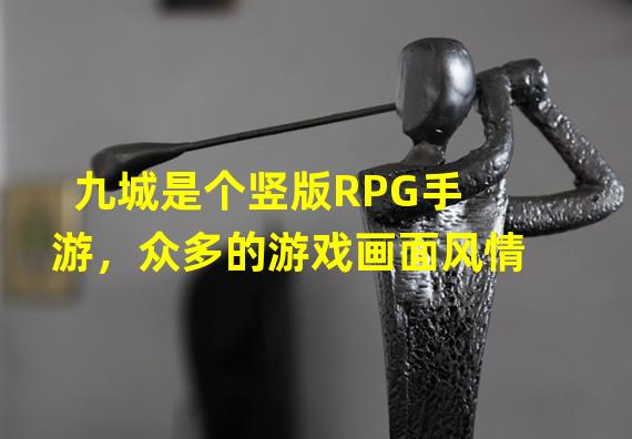 九城是个竖版RPG手游，众多的游戏画面风情