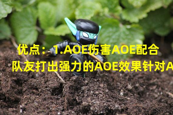 优点：1.AOE伤害AOE配合队友打出强力的AOE效果针对AOE生存环境