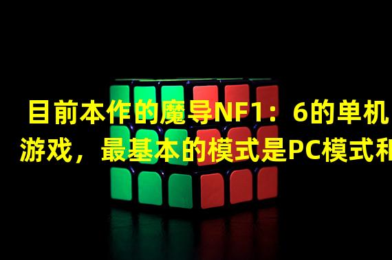 目前本作的魔导NF1：6的单机游戏，最基本的模式是PC模式和怪兽游戏的结合