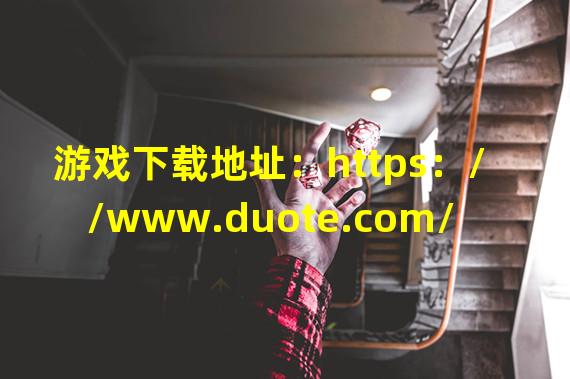 游戏下载地址：https：//www.duote.com/