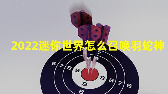 2022迷你世界怎么召唤羽蛇神