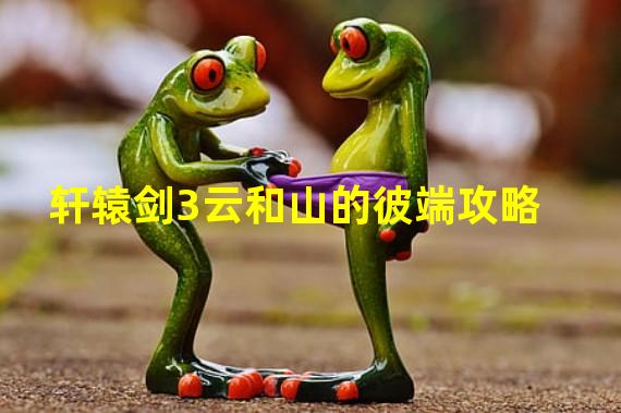 轩辕剑3云和山的彼端攻略