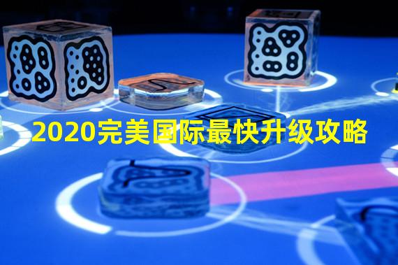 2020完美国际最快升级攻略