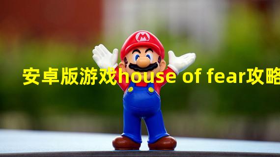 安卓版游戏house of fear攻略