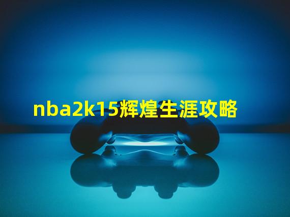 nba2k15辉煌生涯攻略