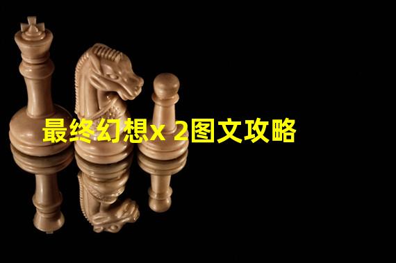 最终幻想x 2图文攻略