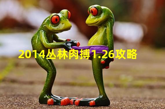 2014丛林肉搏1.26攻略