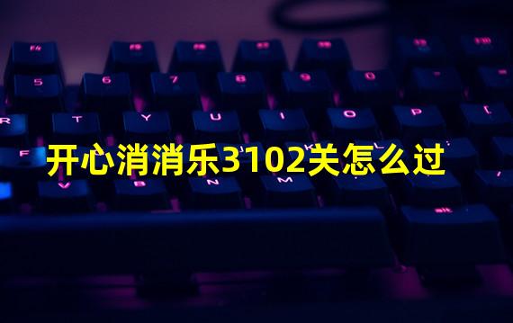 开心消消乐3102关怎么过