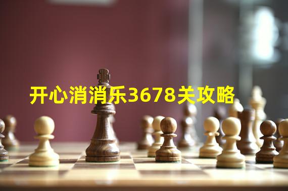 开心消消乐3678关攻略