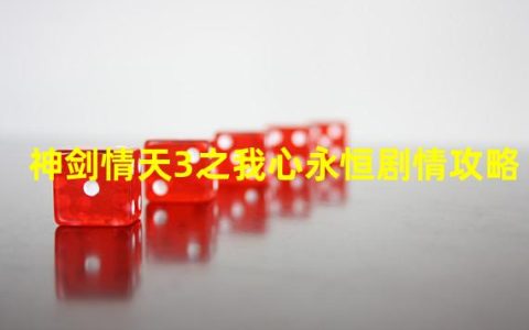 神剑情天3宝箱位置(神剑情天3之我心永恒剧情攻略)