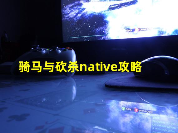 骑马与砍杀native攻略