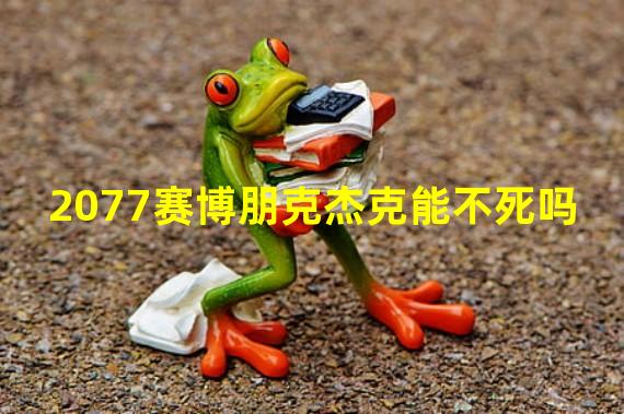 2077赛博朋克杰克能不死吗