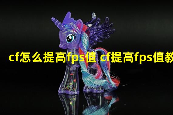 cf怎么提高fps值 cf提高fps值教程 