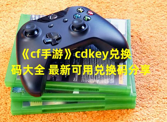 《cf手游》cdkey兑换码大全 最新可用兑换码分享  