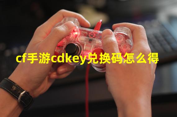 cf手游cdkey兑换码怎么得