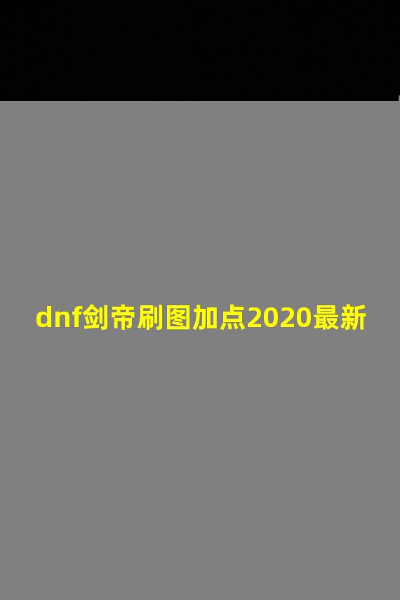 dnf剑帝刷图加点2020最新