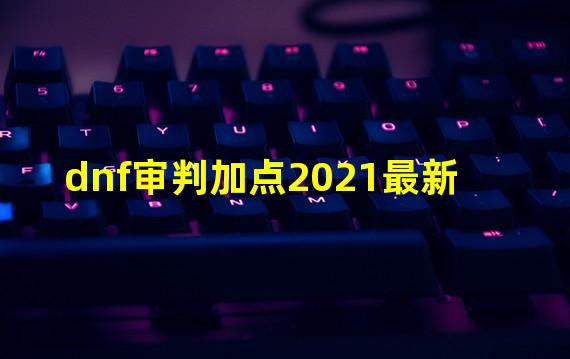 dnf审判加点2021最新