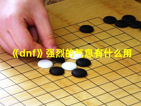 《dnf》强烈的气息有什么用 