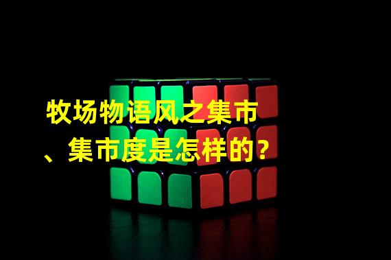 牧场物语风之集市、集市度是怎样的？